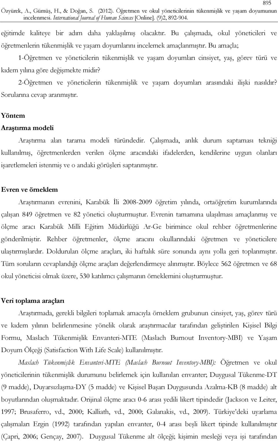 2-Öğretmen ve yöneticilerin tükenmişlik ve yaşam doyumları arasındaki ilişki nasıldır? Sorularına cevap aranmıştır. Yöntem Araştırma modeli Araştırma alan tarama modeli türündedir.