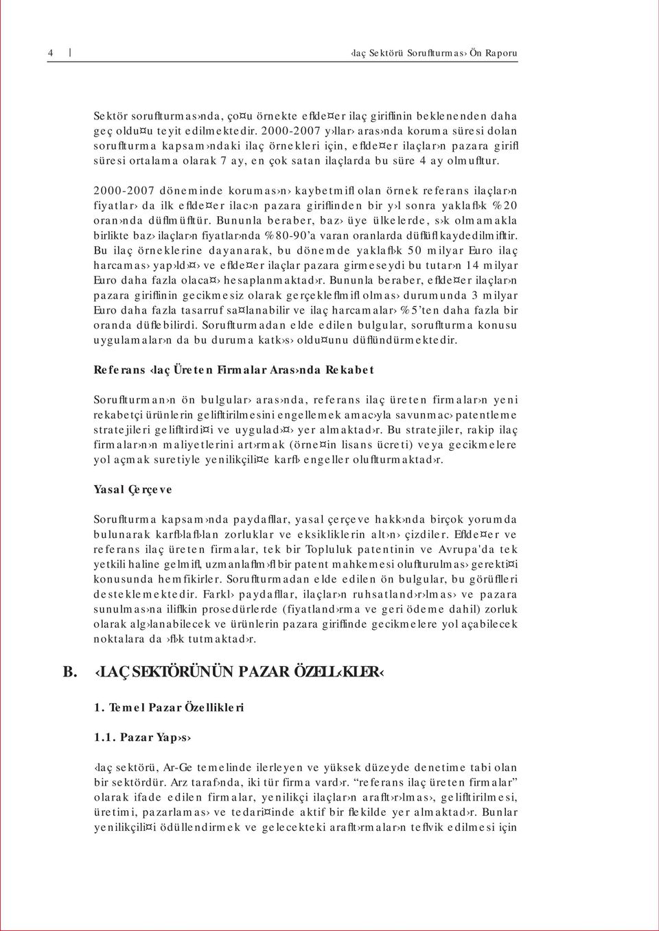 2000-2007 döneminde korumas n kaybetmifl olan örnek referans ilaçlar n fiyatlar da ilk eflde er ilac n pazara giriflinden bir y l sonra yaklafl k %20 oran nda düflmüfltür.