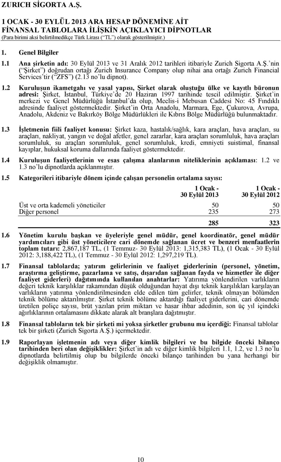 2 Kuruluşun ikametgahı ve yasal yapısı, Şirket olarak oluştuğu ülke ve kayıtlı büronun adresi: Şirket, İstanbul, Türkiye de 20 Haziran 1997 tarihinde tescil edilmiştir.