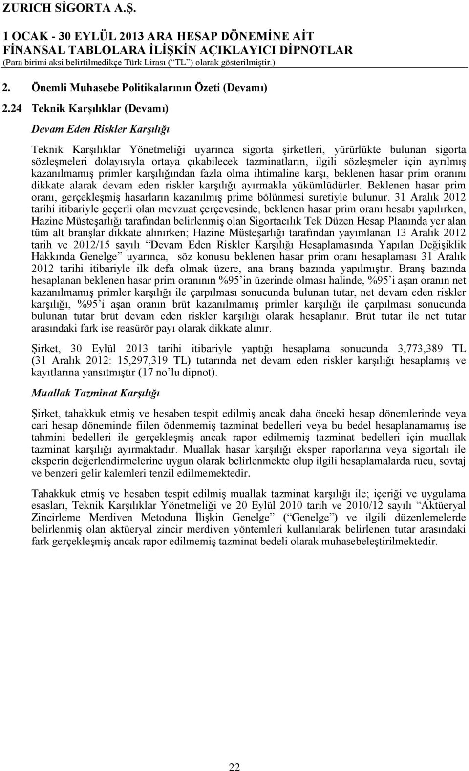 tazminatların, ilgili sözleşmeler için ayrılmış kazanılmamış primler karşılığından fazla olma ihtimaline karşı, beklenen hasar prim oranını dikkate alarak devam eden riskler karşılığı ayırmakla