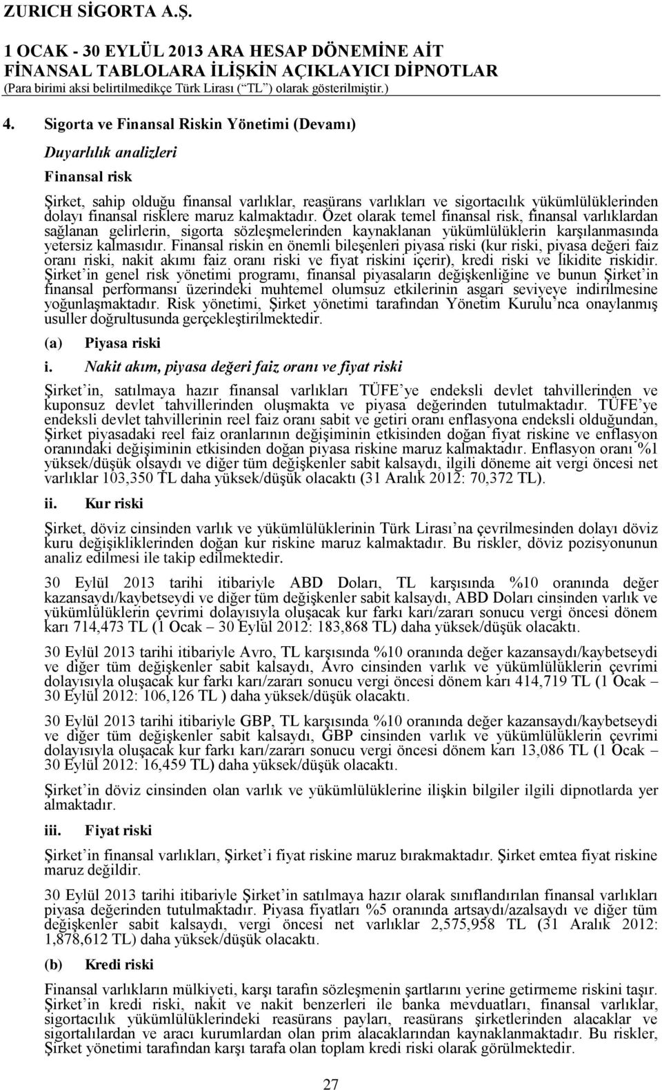 Finansal riskin en önemli bileşenleri piyasa riski (kur riski, piyasa değeri faiz oranı riski, nakit akımı faiz oranı riski ve fiyat riskini içerir), kredi riski ve likidite riskidir.