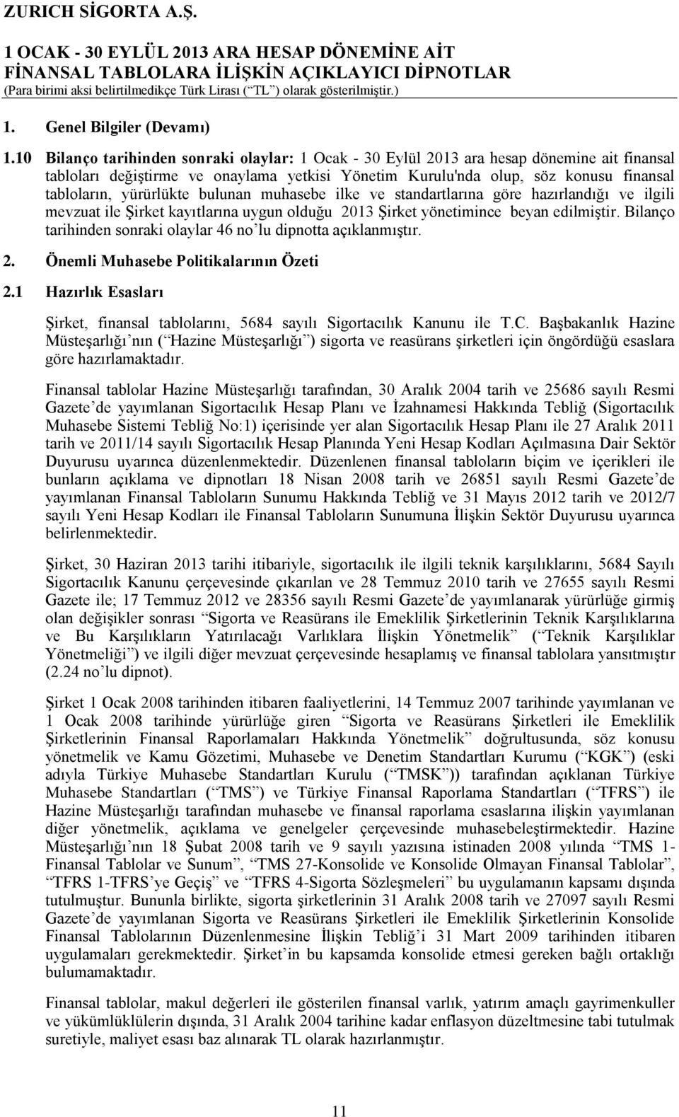 yürürlükte bulunan muhasebe ilke ve standartlarına göre hazırlandığı ve ilgili mevzuat ile Şirket kayıtlarına uygun olduğu 2013 Şirket yönetimince beyan edilmiştir.