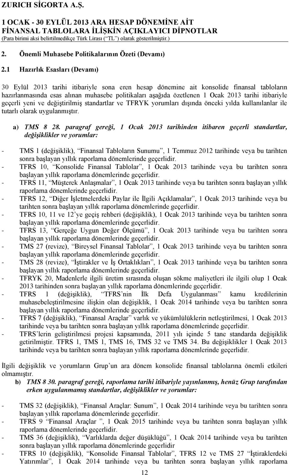 tarihi itibariyle geçerli yeni ve değiştirilmiş standartlar ve TFRYK yorumları dışında önceki yılda kullanılanlar ile tutarlı olarak uygulanmıştır. a) TMS 8 28.