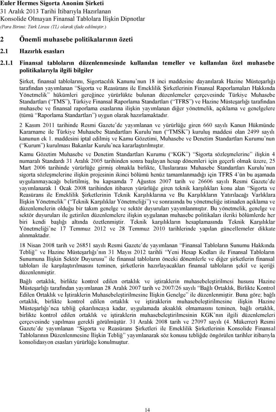 1 Finansal tabloların düzenlenmesinde kullanılan temeller ve kullanılan özel muhasebe politikalarıyla ilgili bilgiler ġirket, finansal tablolarını, Sigortacılık Kanunu nun 18 inci maddesine