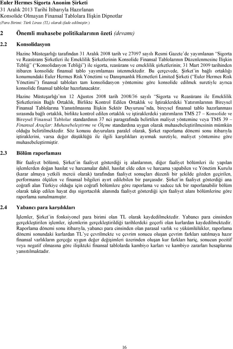 Tablolarının Düzenlenmesine ĠliĢkin Tebliğ ( Konsolidasyon Tebliği ) ile sigorta, reasürans ve emeklilik Ģirketlerinin; 31 Mart 2009 tarihinden itibaren konsolide finansal tablo yayımlaması