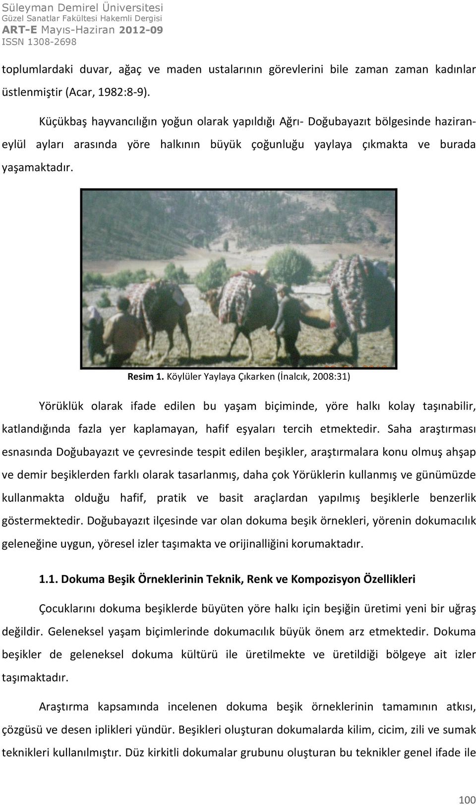 Köylüler Yaylaya Çıkarken (İnalcık, 2008:31) Yörüklük olarak ifade edilen bu yaşam biçiminde, yöre halkı kolay taşınabilir, katlandığında fazla yer kaplamayan, hafif eşyaları tercih etmektedir.