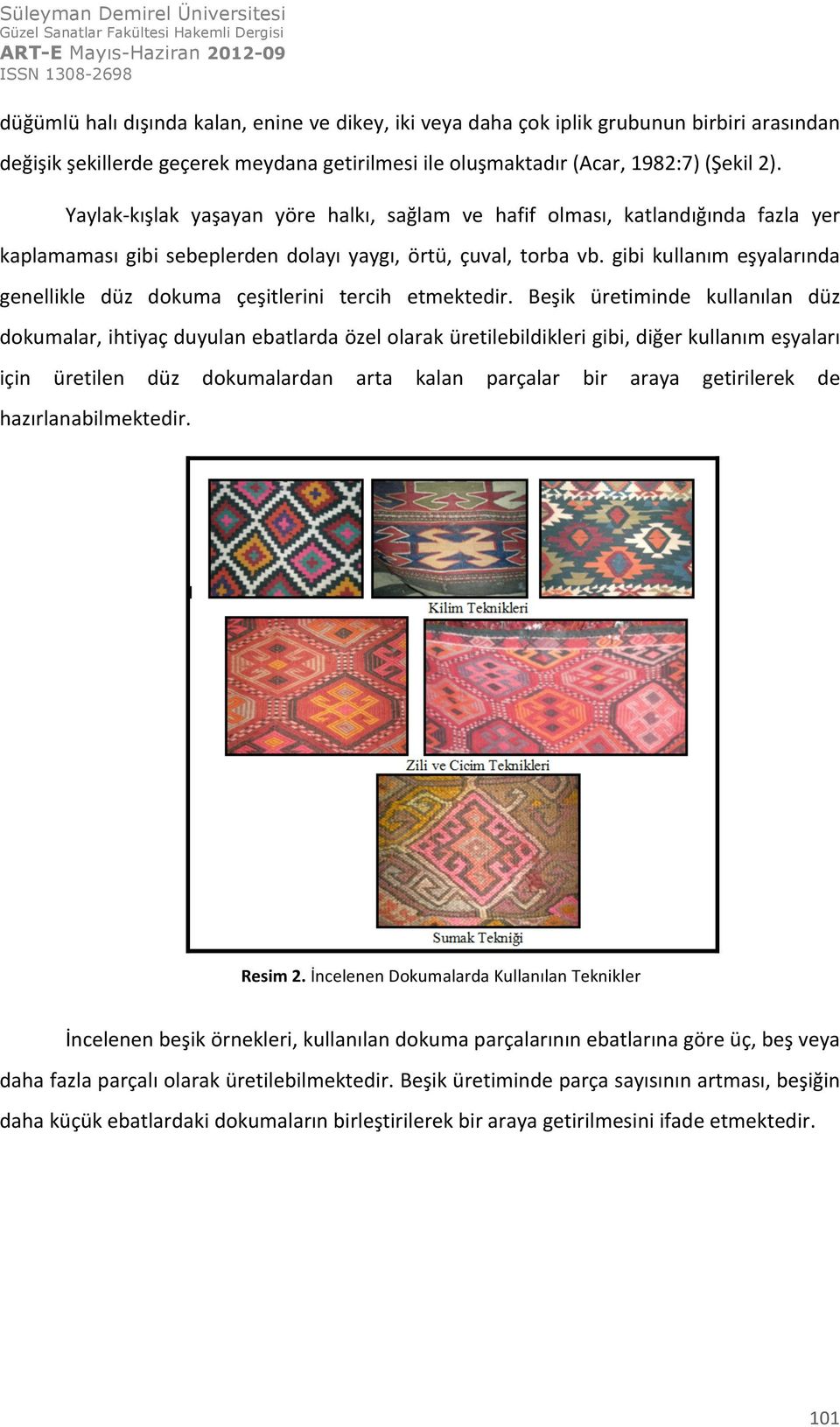 gibi kullanım eşyalarında genellikle düz dokuma çeşitlerini tercih etmektedir.