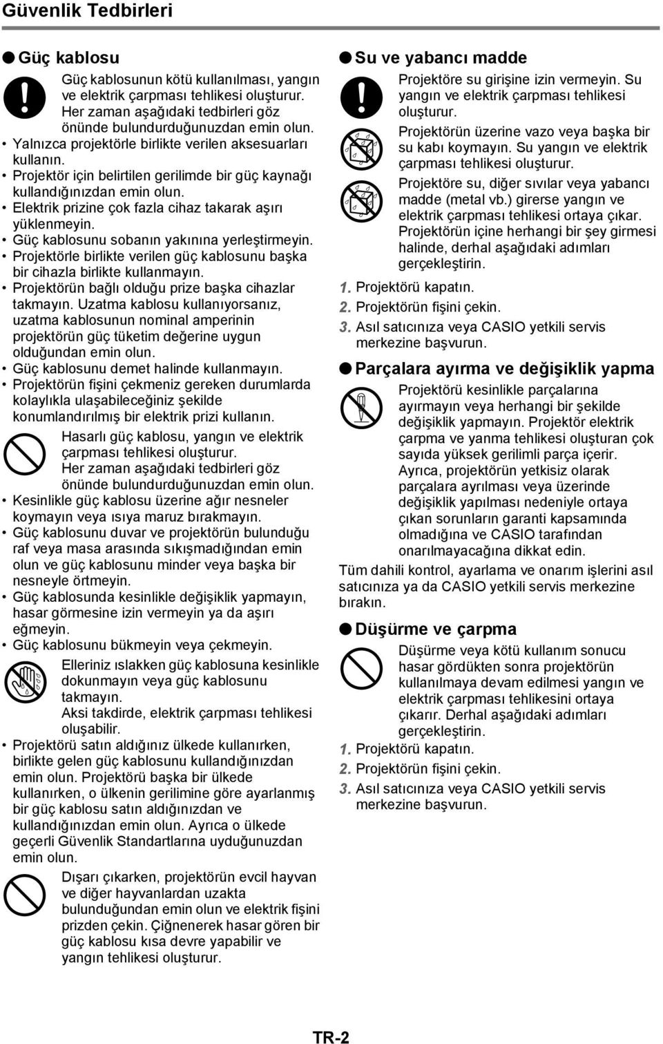 Güç kablosunu sobanın yakınına yerleştirmeyin. Projektörle birlikte verilen güç kablosunu başka bir cihazla birlikte kullanmayın. Projektörün bağlı olduğu prize başka cihazlar takmayın.