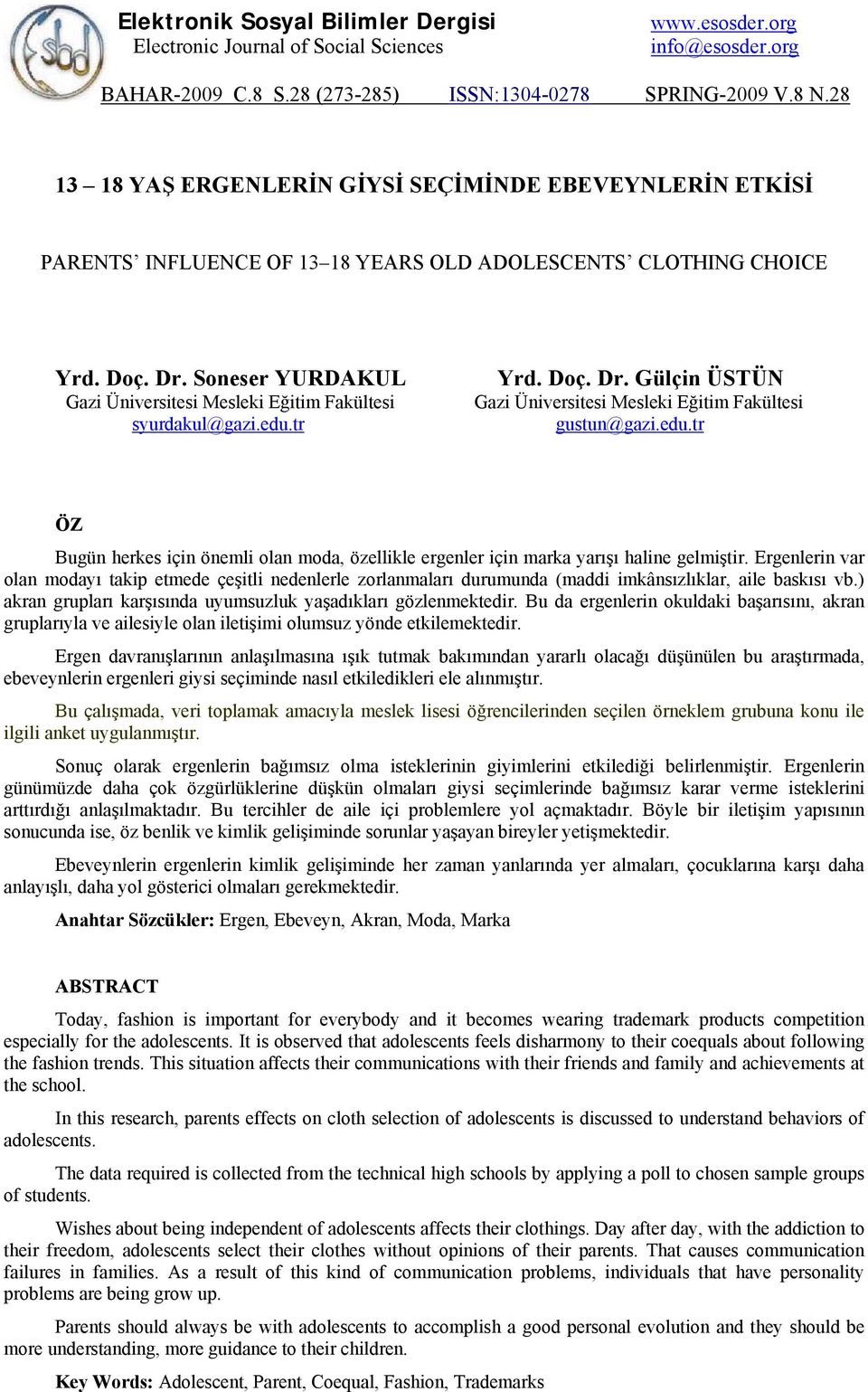 Soneser YURDAKUL Gazi Üniversitesi Mesleki Eğitim Fakültesi syurdakul@gazi.edu.tr Yrd. Doç. Dr. Gülçin ÜSTÜN Gazi Üniversitesi Mesleki Eğitim Fakültesi gustun@gazi.edu.tr ÖZ Bugün herkes için önemli olan moda, özellikle ergenler için marka yarışı haline gelmiştir.