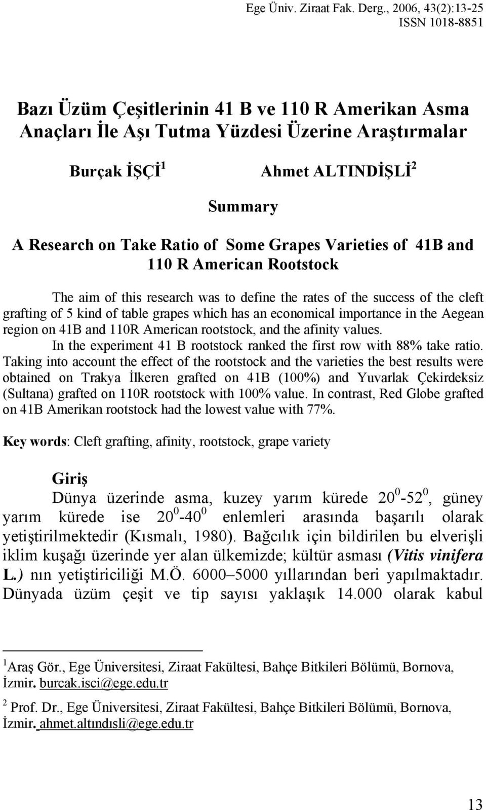 Summary A Research on Take Ratio of Some Grapes Varieties of 41B and 110 R American Rootstock The aim of this research was to define the rates of the success of the cleft grafting of 5 kind of table