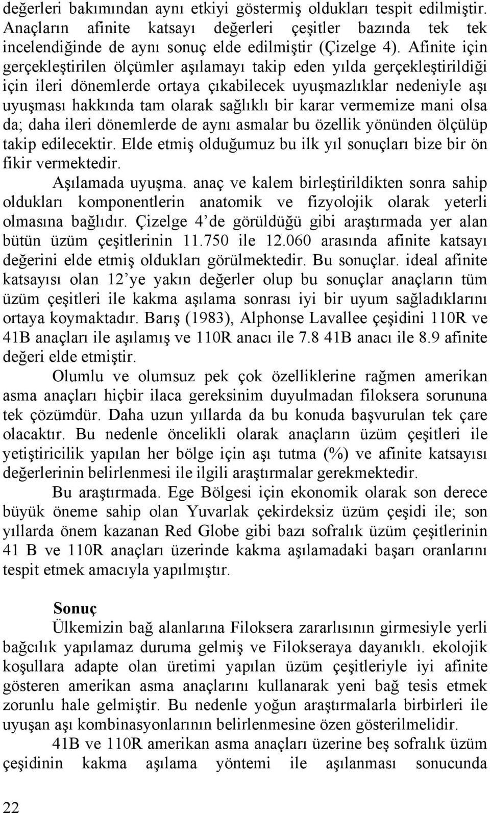 karar vermemize mani olsa da; daha ileri dönemlerde de aynı asmalar bu özellik yönünden ölçülüp takip edilecektir. Elde etmiş olduğumuz bu ilk yıl sonuçları bize bir ön fikir vermektedir.