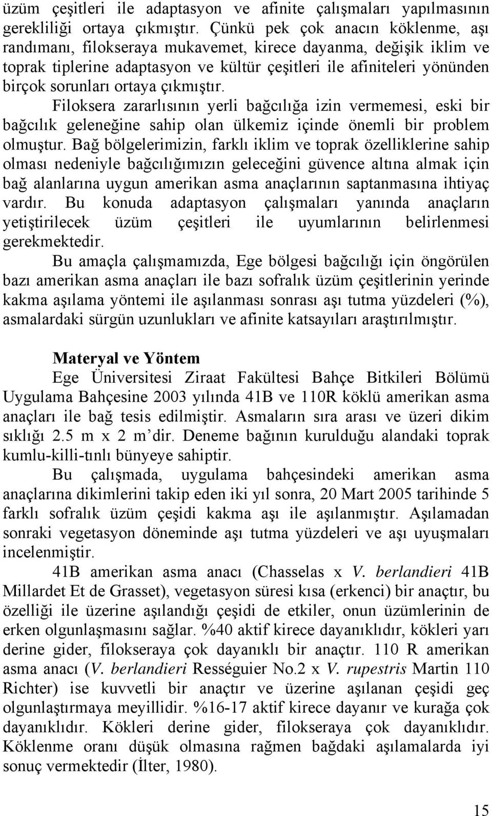 çıkmıştır. Filoksera zararlısının yerli bağcılığa izin vermemesi, eski bir bağcılık geleneğine sahip olan ülkemiz içinde önemli bir problem olmuştur.