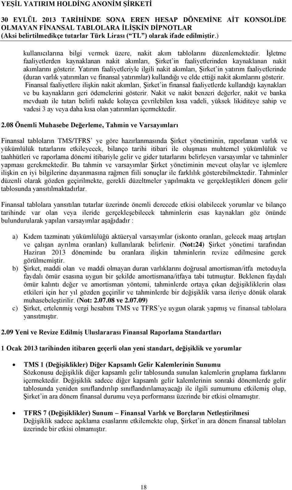 Finansal faaliyetlere ilişkin nakit akımları, Şirket in finansal faaliyetlerde kullandığı kaynakları ve bu kaynakların geri ödemelerini gösterir.