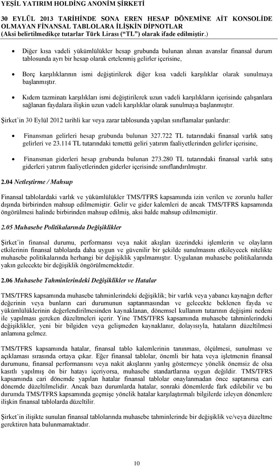 Kıdem tazminatı karşılıkları ismi değiştirilerek uzun vadeli karşılıkların içerisinde çalışanlara sağlanan faydalara ilişkin uzun vadeli karşılıklar olarak sunulmaya başlanmıştır.