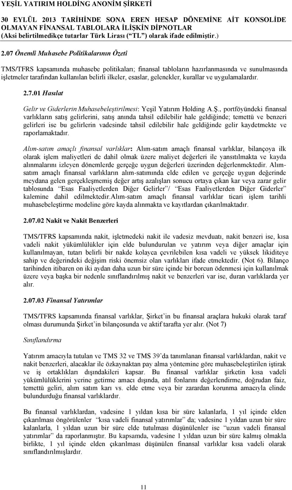 , portföyündeki finansal varlıkların satış gelirlerini, satış anında tahsil edilebilir hale geldiğinde; temettü ve benzeri gelirleri ise bu gelirlerin vadesinde tahsil edilebilir hale geldiğinde