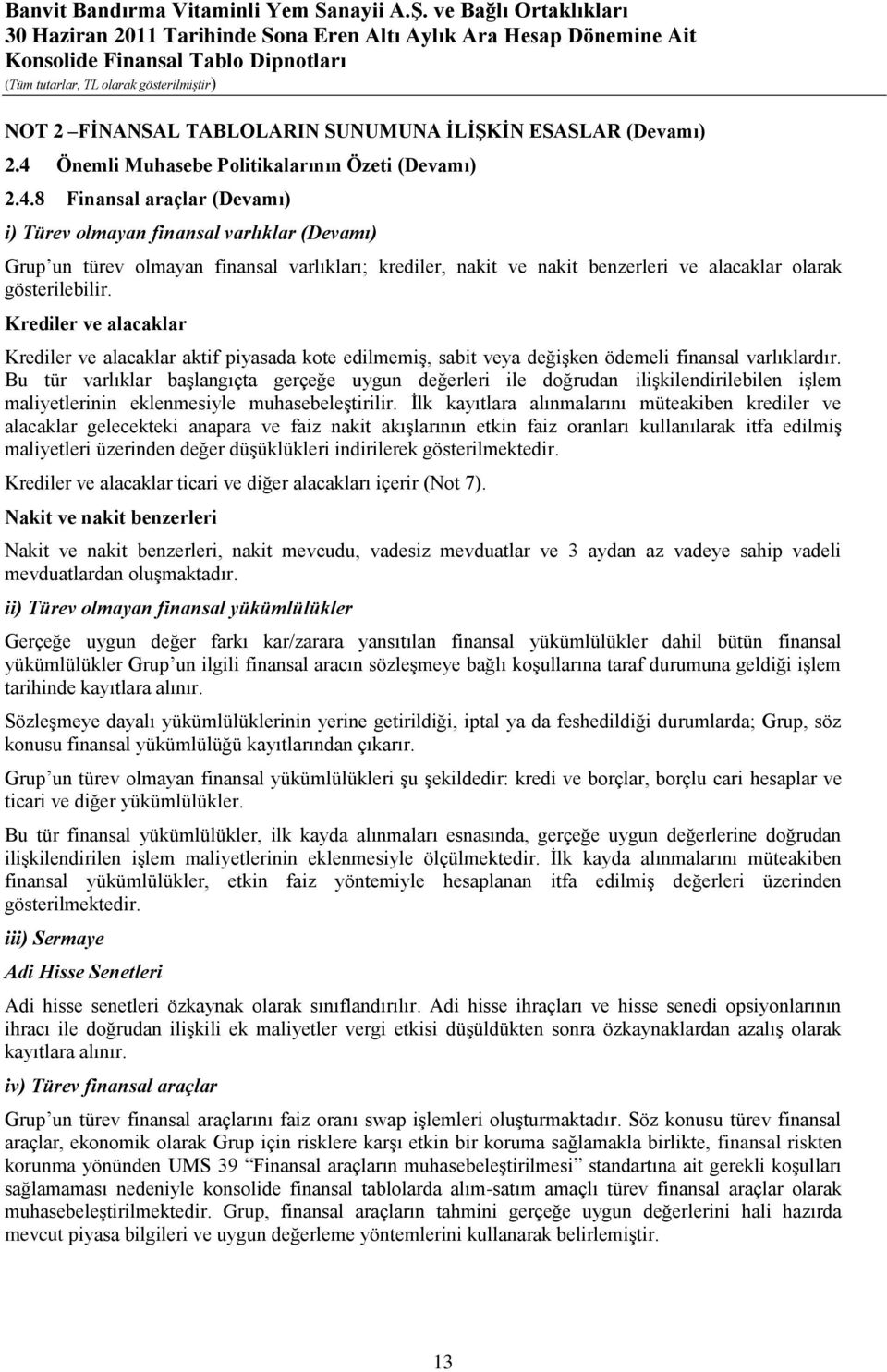 8 Finansal araçlar (Devamı) i) Türev olmayan finansal varlıklar (Devamı) Grup un türev olmayan finansal varlıkları; krediler, nakit ve nakit benzerleri ve alacaklar olarak gösterilebilir.