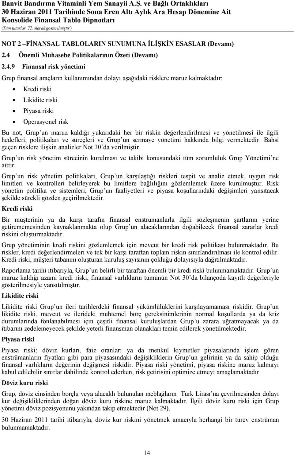 9 Finansal risk yönetimi Grup finansal araçların kullanımından dolayı aşağıdaki risklere maruz kalmaktadır: Kredi riski Likidite riski Piyasa riski Operasyonel risk Bu not, Grup un maruz kaldığı