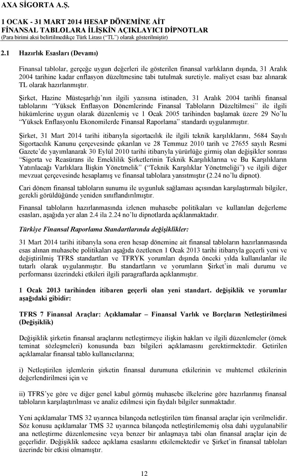 Şirket, Hazine Müsteşarlığı nın ilgili yazısına istinaden, 31 Aralık 2004 tarihli finansal tablolarını Yüksek Enflasyon Dönemlerinde Finansal Tabloların Düzeltilmesi ile ilgili hükümlerine uygun