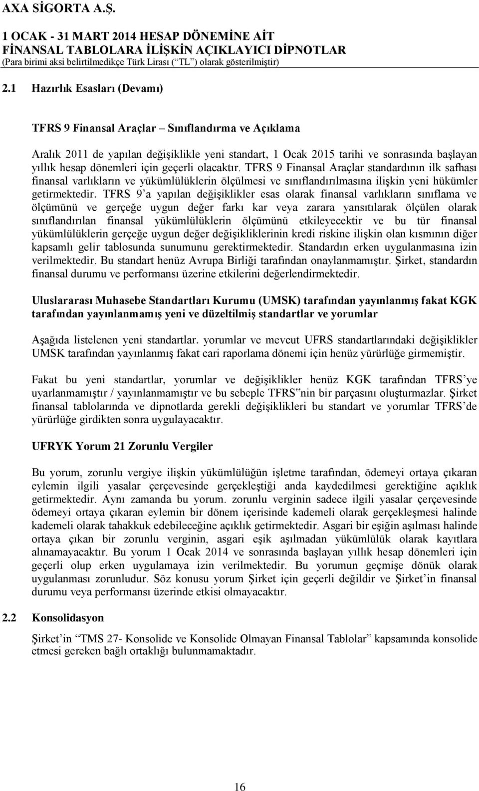 TFRS 9 a yapılan değişiklikler esas olarak finansal varlıkların sınıflama ve ölçümünü ve gerçeğe uygun değer farkı kar veya zarara yansıtılarak ölçülen olarak sınıflandırılan finansal yükümlülüklerin