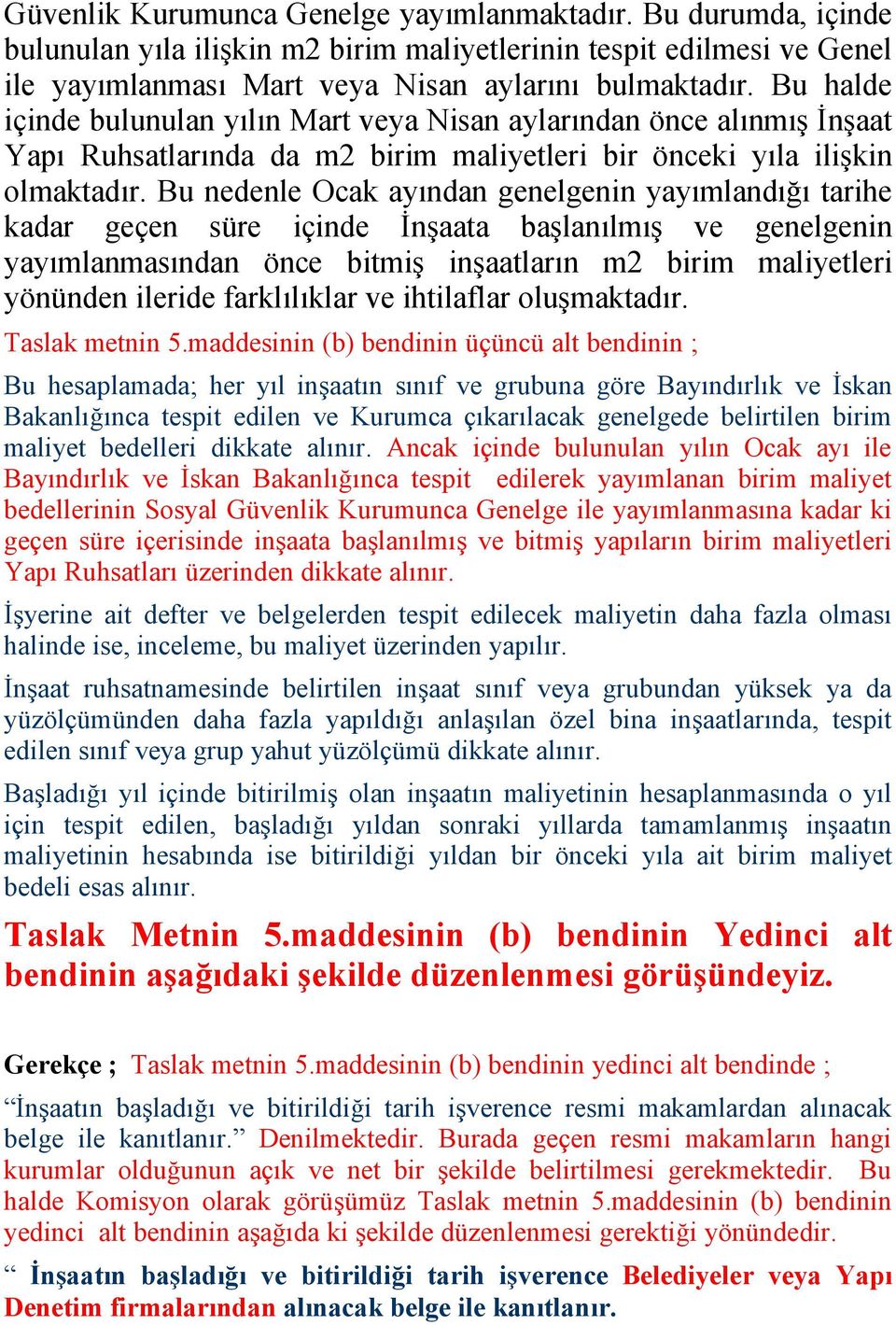 Bu nedenle Ocak ayından genelgenin yayımlandığı tarihe kadar geçen süre içinde İnşaata başlanılmış ve genelgenin yayımlanmasından önce bitmiş inşaatların m2 birim maliyetleri yönünden ileride