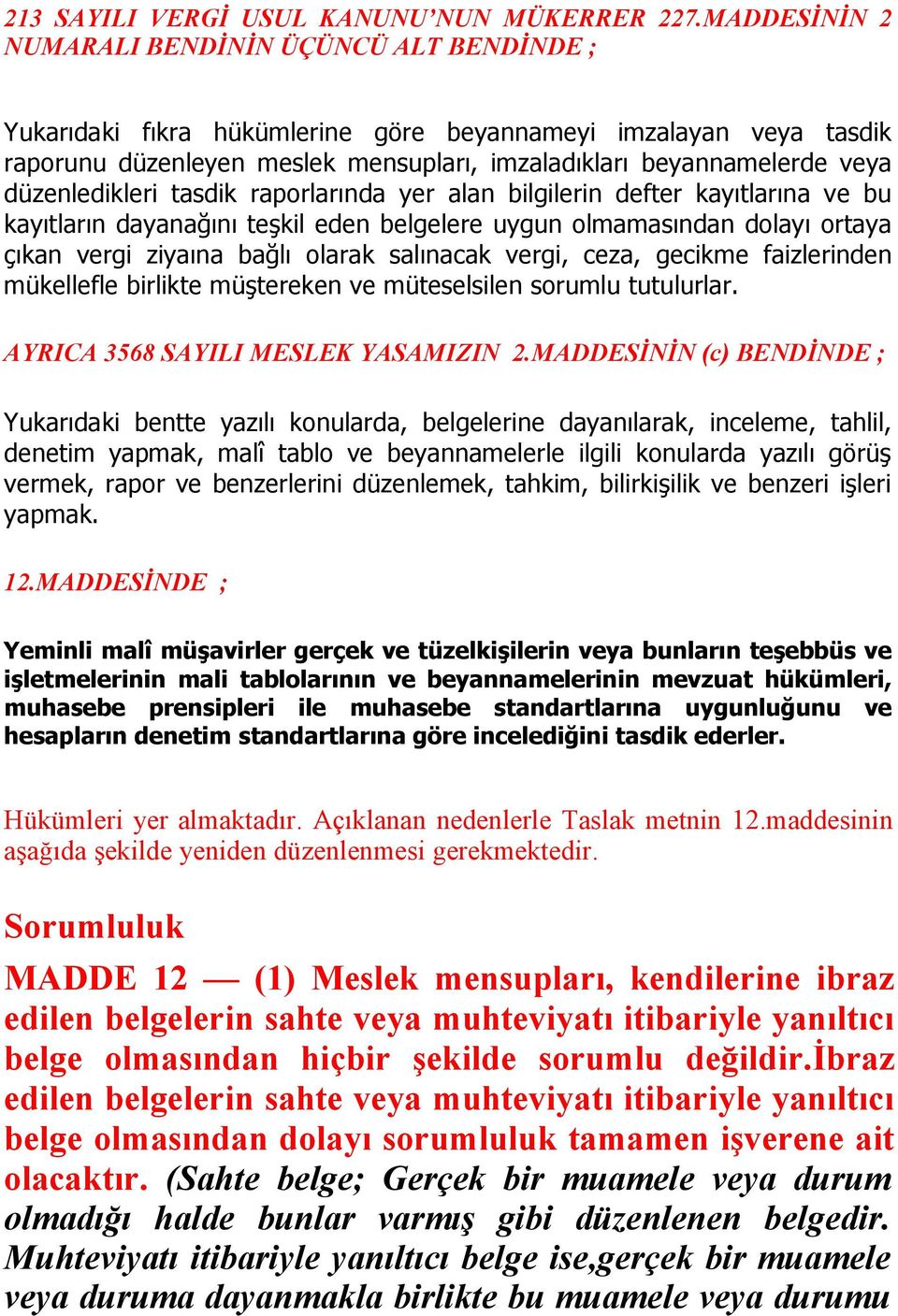 düzenledikleri tasdik raporlarında yer alan bilgilerin defter kayıtlarına ve bu kayıtların dayanağını teşkil eden belgelere uygun olmamasından dolayı ortaya çıkan vergi ziyaına bağlı olarak salınacak