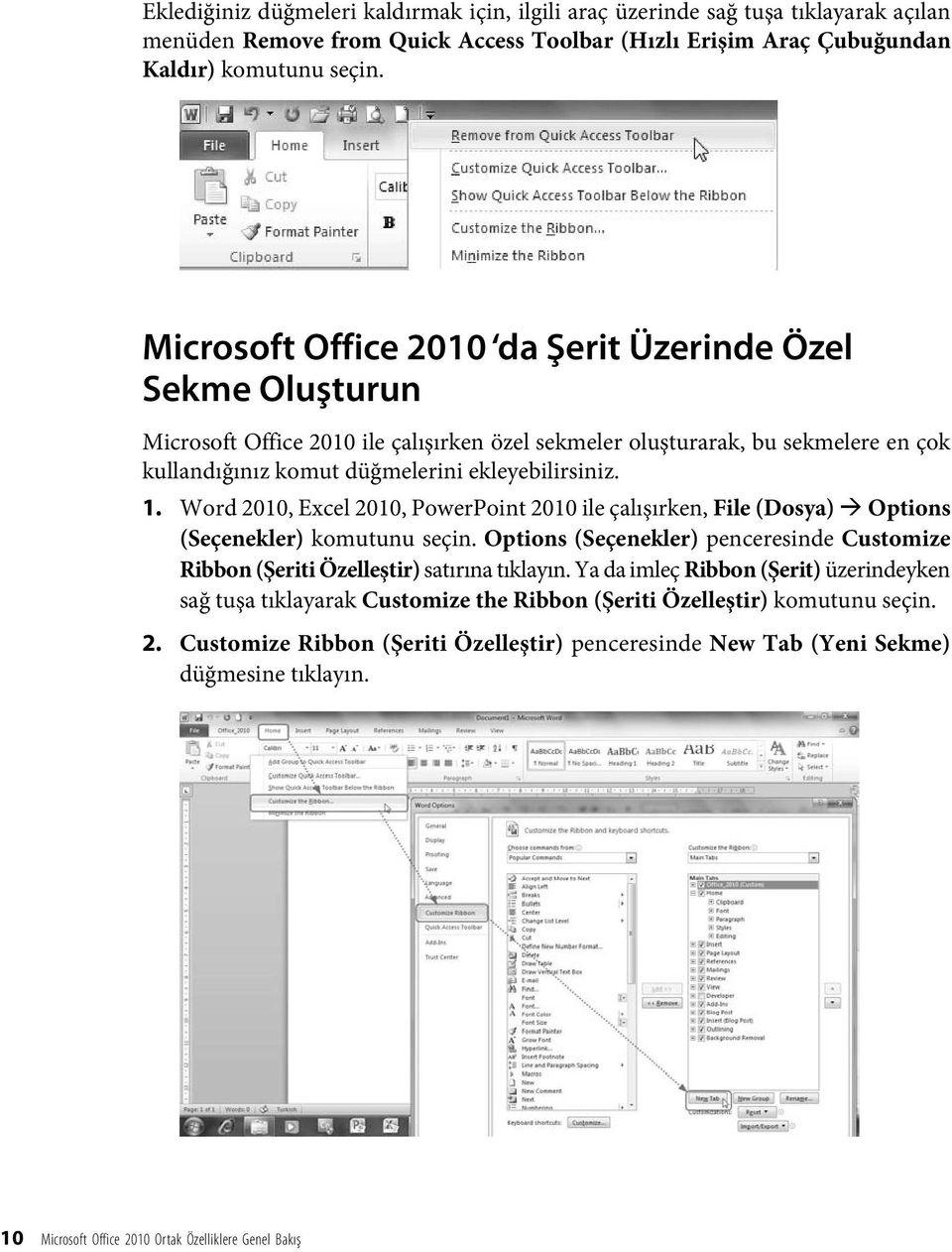 Word 2010, Excel 2010, PowerPoint 2010 ile çalışırken, File (Dosya) Options (Seçenekler) komutunu seçin. Options (Seçenekler) penceresinde Customize Ribbon (Şeriti Özelleştir) satırına tıklayın.