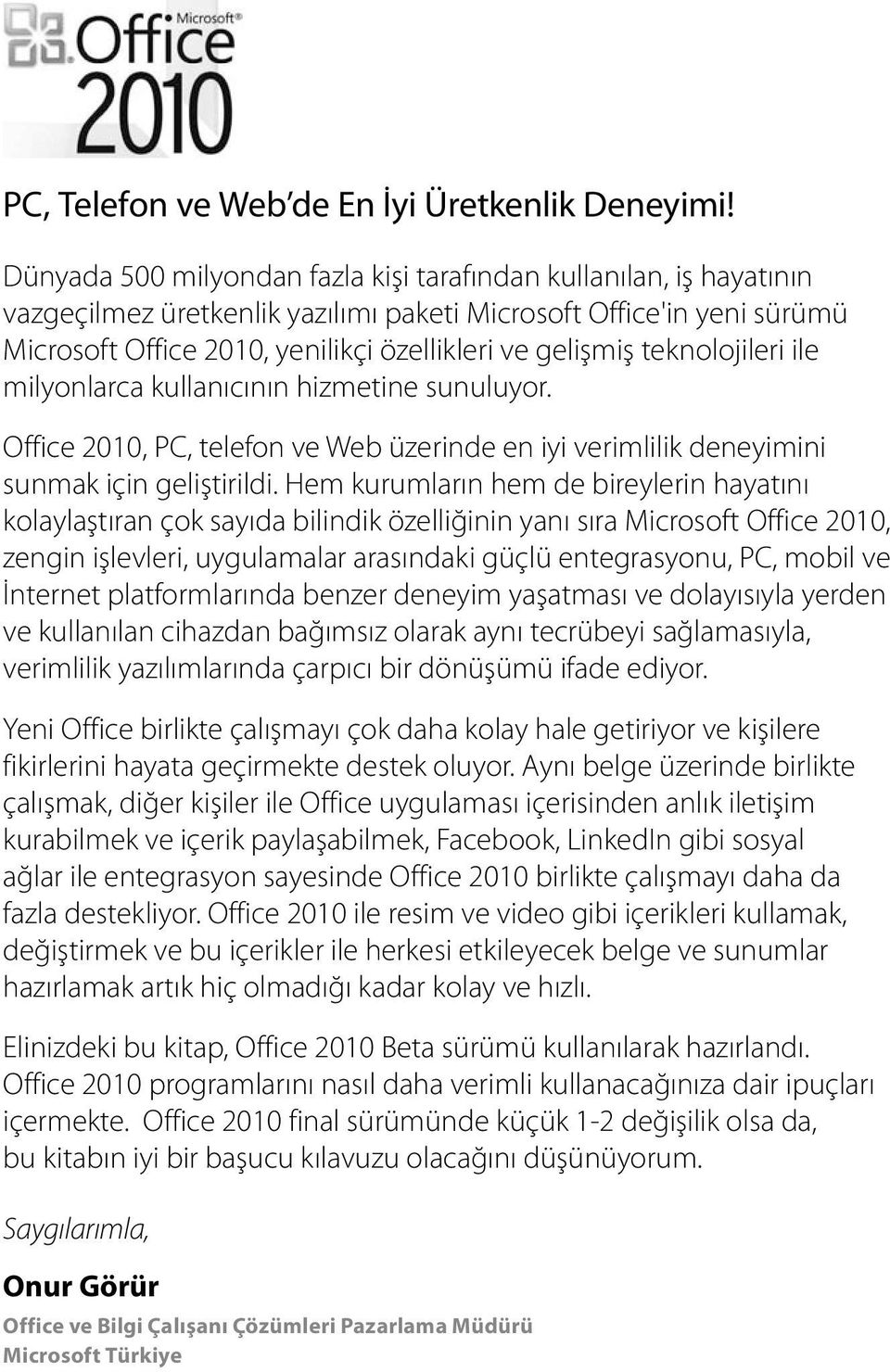 teknolojileri ile milyonlarca kullanıcının hizmetine sunuluyor. Office 2010, PC, telefon ve Web üzerinde en iyi verimlilik deneyimini sunmak için geliştirildi.