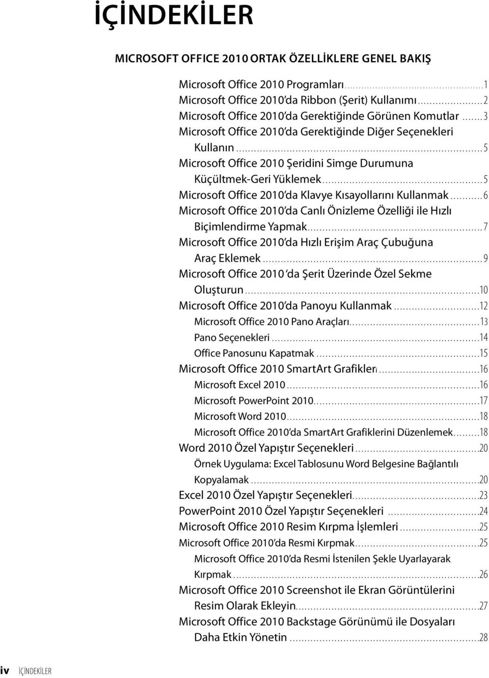 ..5 Microsoft Office 2010 da Klavye Kısayollarını Kullanmak...6 Microsoft Office 2010 da Canlı Önizleme Özelliği ile Hızlı Biçimlendirme Yapmak.