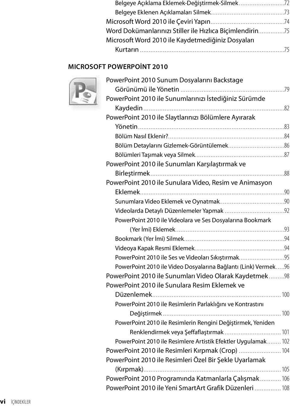 .................................................................................75 MICROSOFT POWERPOİNT 2010 PowerPoint 2010 Sunum Dosyalarını Backstage Görünümü ile Yönetin.