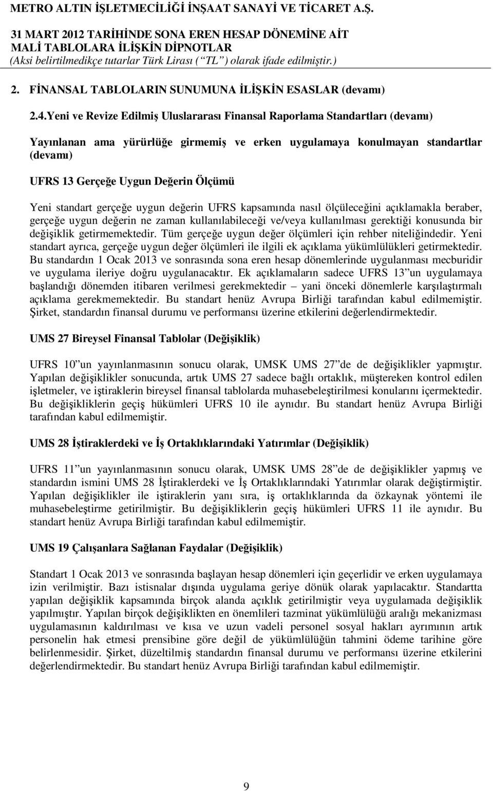 Yeni standart gerçeğe uygun değerin UFRS kapsamında nasıl ölçüleceğini açıklamakla beraber, gerçeğe uygun değerin ne zaman kullanılabileceği ve/veya kullanılması gerektiği konusunda bir değişiklik