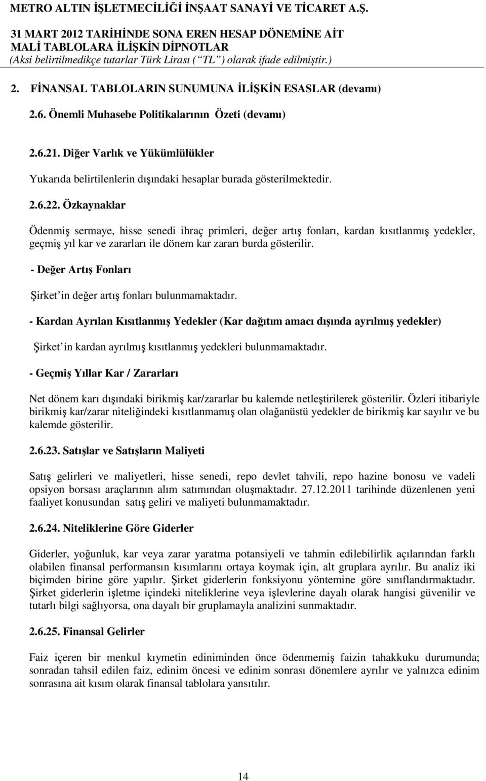 Özkaynaklar Ödenmiş sermaye, hisse senedi ihraç primleri, değer artış fonları, kardan kısıtlanmış yedekler, geçmiş yıl kar ve zararları ile dönem kar zararı burda gösterilir.