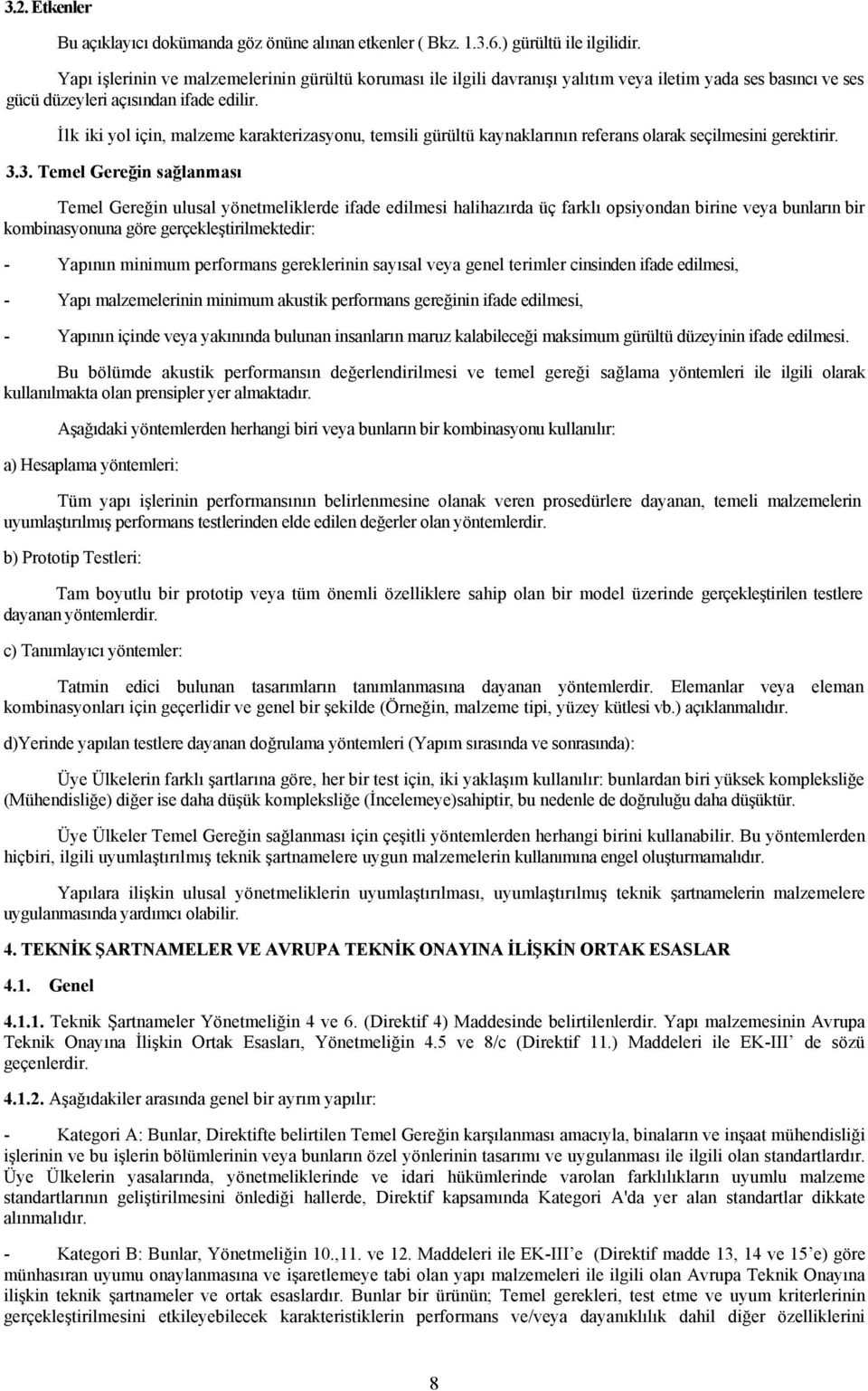 İlk iki yol için, malzeme karakterizasyonu, temsili gürültü kaynaklarının referans olarak seçilmesini gerektirir. 3.