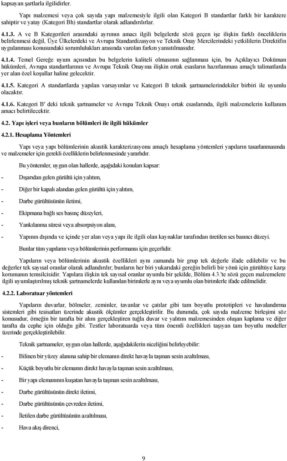 A ve B Kategorileri arasındaki ayrımın amacı ilgili belgelerde sözü geçen işe ilişkin farklı önceliklerin belirlenmesi değil, Üye Ülkelerdeki ve Avrupa Standardizasyon ve Teknik Onay Mercilerindeki