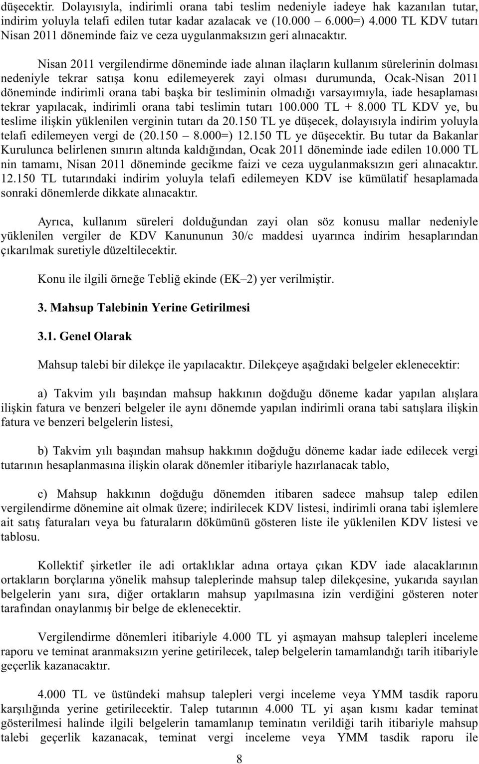 Nisan 2011 vergilendirme döneminde iade al nan ilaçlar n kullan m sürelerinin dolmas nedeniyle tekrar sat a konu edilemeyerek zayi olmas durumunda, Ocak-Nisan 2011 döneminde indirimli orana tabi ba