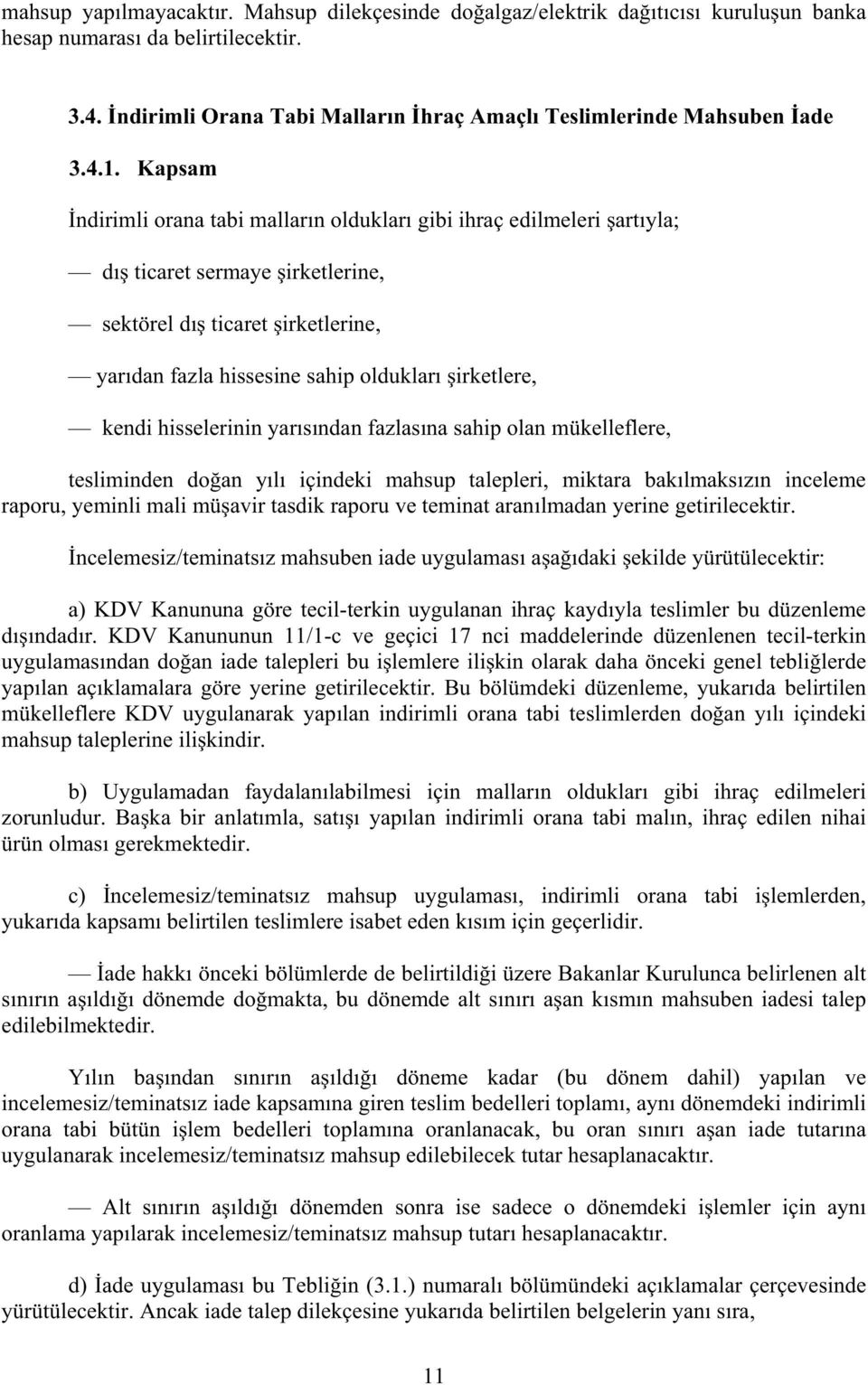 hisselerinin yar s ndan fazlas na sahip olan mükelleflere, tesliminden do an y l içindeki mahsup talepleri, miktara bak lmaks z n inceleme raporu, yeminli mali mü avir tasdik raporu ve teminat aran