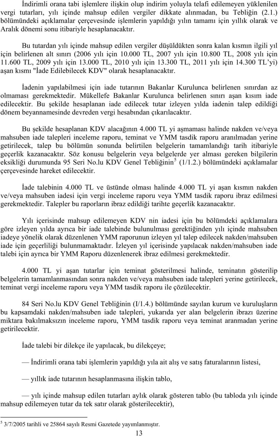 Bu tutardan y l içinde mahsup edilen vergiler dü üldükten sonra kalan k sm n ilgili y l için belirlenen alt s n r (2006 y l için 10.000 TL, 2007 y l için 10.800 TL, 2008 y l için 11.