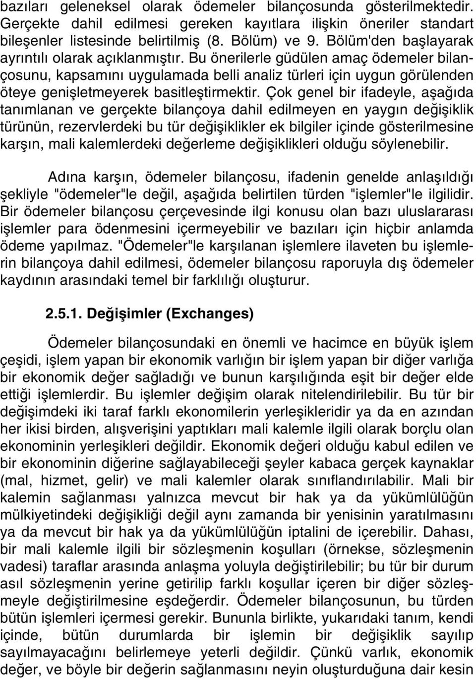 Bu önerilerle güdülen amaç ödemeler bilançosunu, kapsamýný uygulamada belli analiz türleri için uygun görülenden öteye geniþletmeyerek basitleþtirmektir.