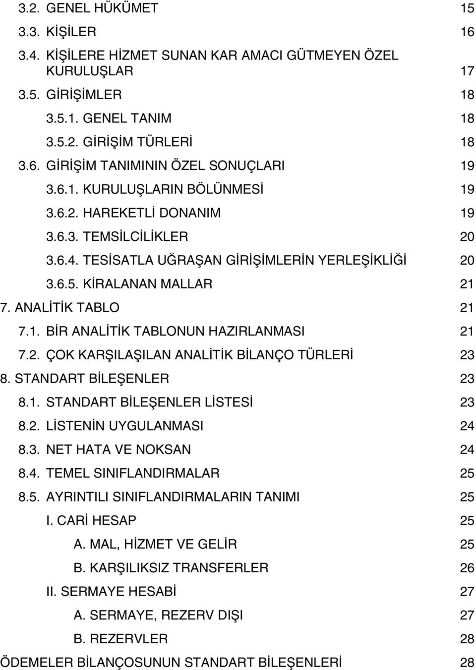 2. ÇOK KARÞILAÞILAN ANALÝTÝK BÝLANÇO TÜRLERÝ 23 8. STANDART BÝLEÞENLER 23 8.1. STANDART BÝLEÞENLER LÝSTESÝ 23 8.2. LÝSTENÝN UYGULANMASI 24 8.3. NET HATA VE NOKSAN 24 8.4. TEMEL SINIFLANDIRMALAR 25 8.