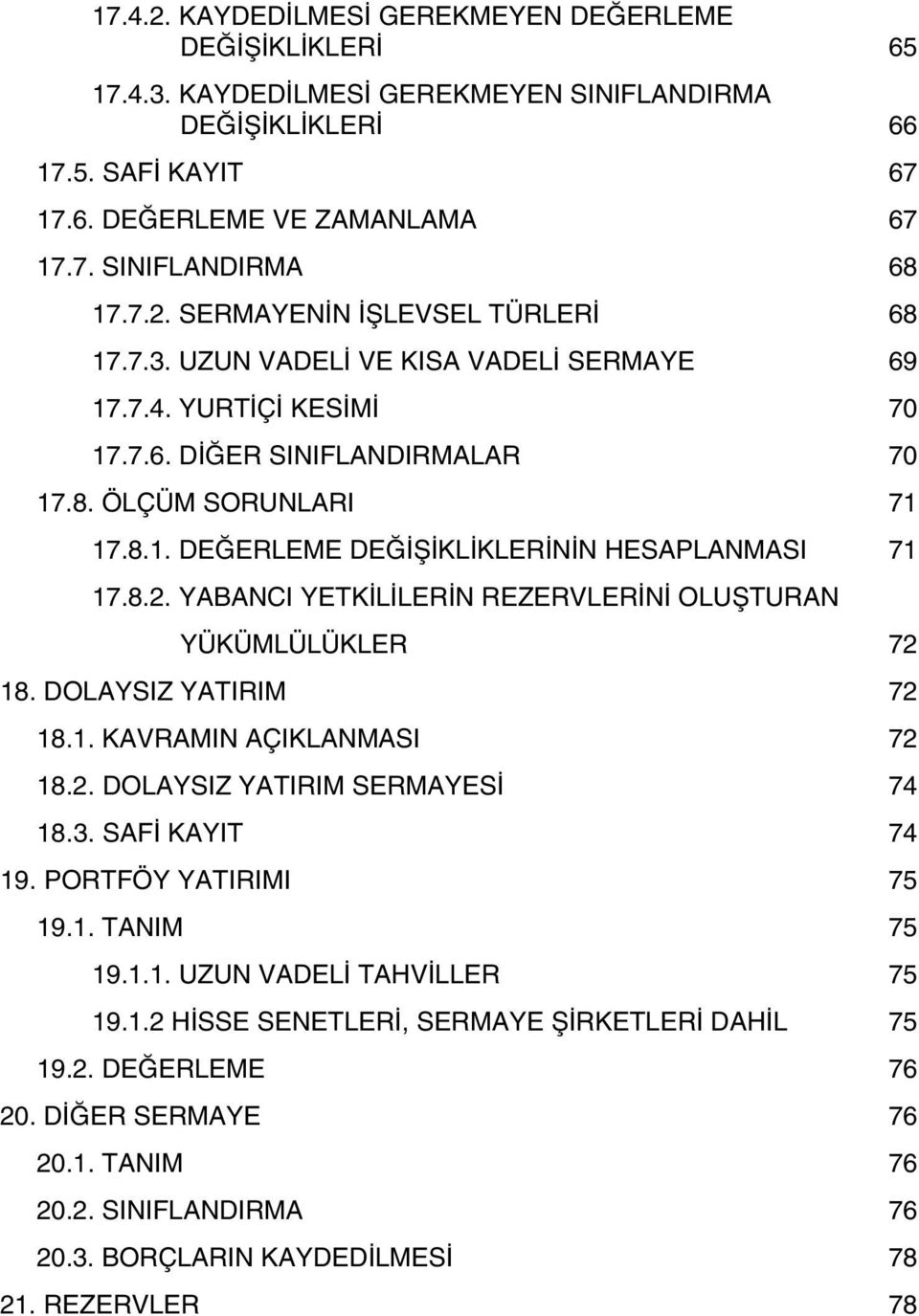 8.2. YABANCI YETKÝLÝLERÝN REZERVLERÝNÝ OLUÞTURAN YÜKÜMLÜLÜKLER 72 18. DOLAYSIZ YATIRIM 72 18.1. KAVRAMIN AÇIKLANMASI 72 18.2. DOLAYSIZ YATIRIM SERMAYESÝ 74 18.3. SAFÝ KAYIT 74 19.