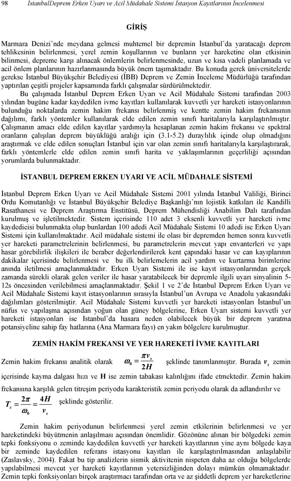 Bu konu gerek üniversitelere gerekse İstnbul Büyükşehir Beleiyesi (İBB) Deprem ve Zemin İneleme Müürlüğü trfınn yptırıln çeşitli projeler kpsmın frklı çlışmlr sürürülmekteir.