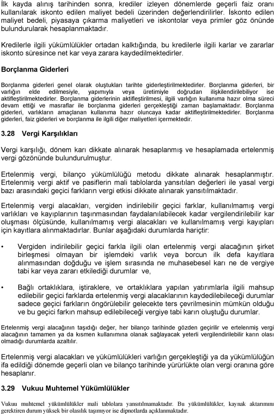 Kredilerle ilgili yükümlülükler ortadan kalktığında, bu kredilerle ilgili karlar ve zararlar iskonto süresince net kar veya zarara kaydedilmektedirler.