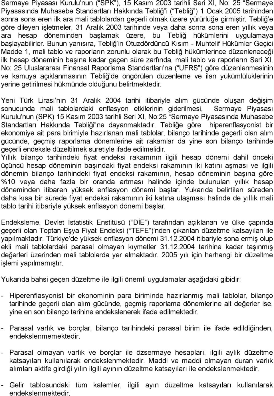 Tebliğ e göre dileyen işletmeler, 31 Aralık 2003 tarihinde veya daha sonra sona eren yıllık veya ara hesap döneminden başlamak üzere, bu Tebliğ hükümlerini uygulamaya başlayabilirler.