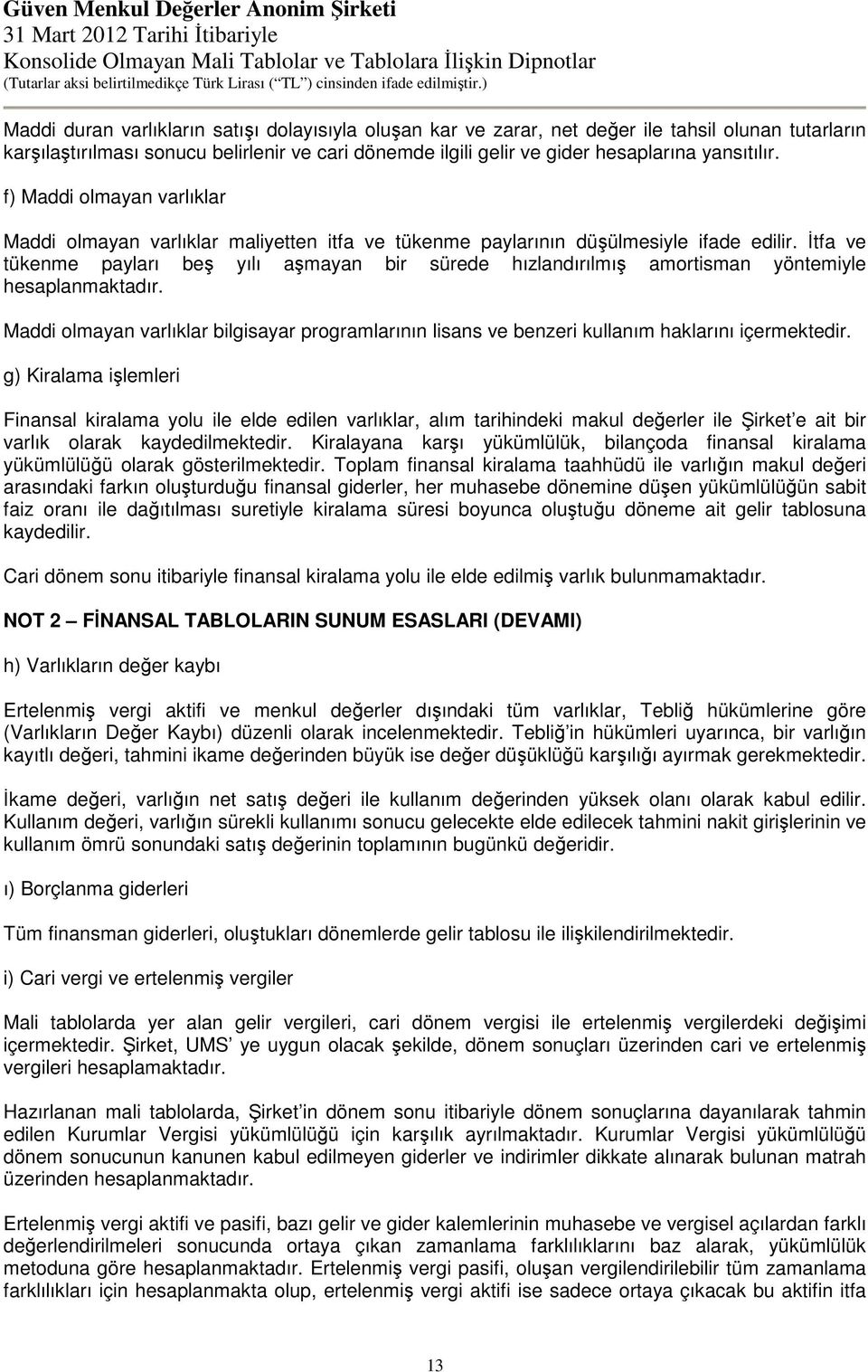 İtfa ve tükenme payları beş yılı aşmayan bir sürede hızlandırılmış amortisman yöntemiyle hesaplanmaktadır.