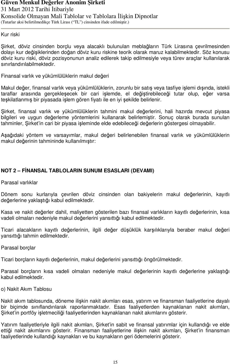 Finansal varlık ve yükümlülüklerin makul değeri Makul değer, finansal varlık veya yükümlülüklerin, zorunlu bir satış veya tasfiye işlemi dışında, istekli taraflar arasında gerçekleşecek bir cari