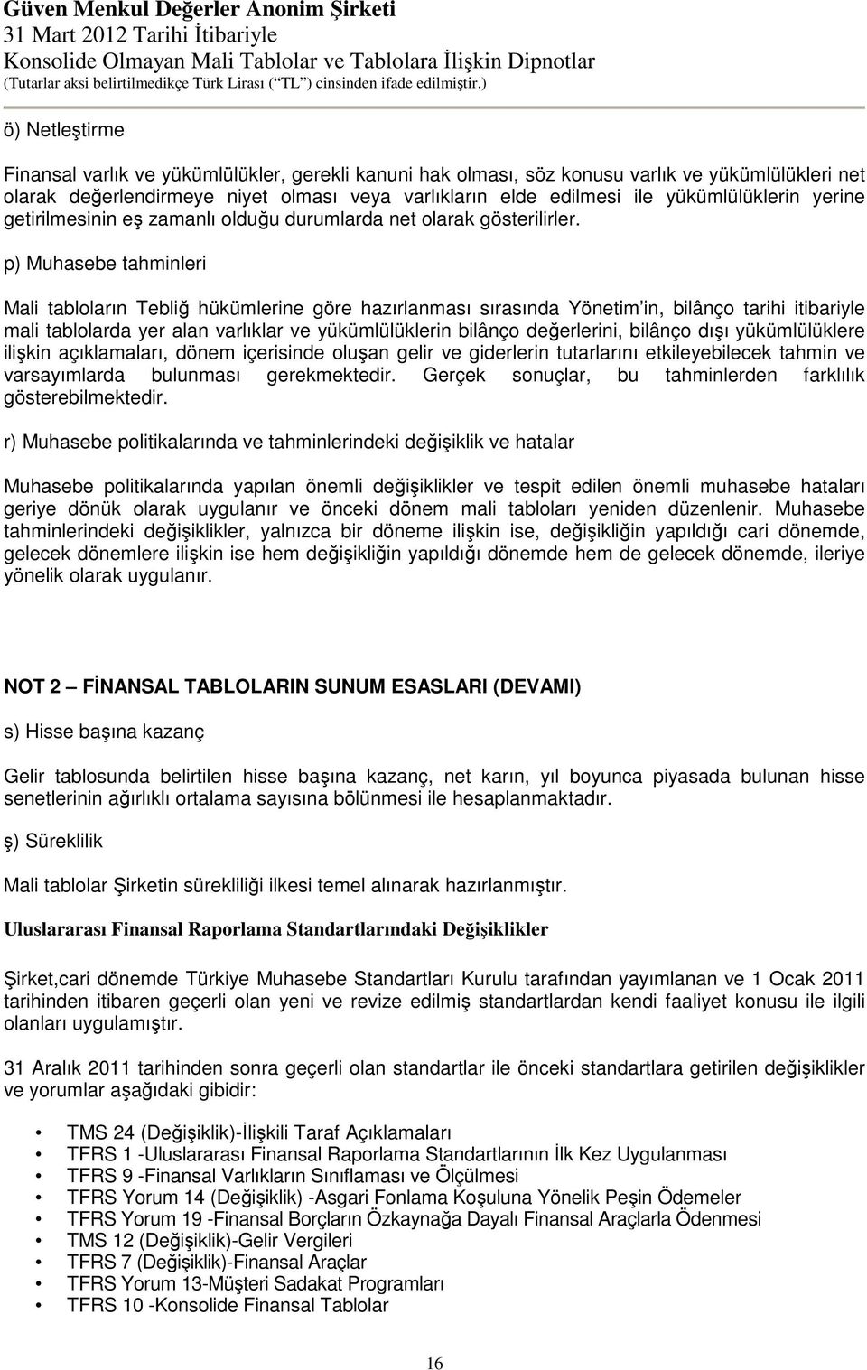 p) Muhasebe tahminleri Mali tabloların Tebliğ hükümlerine göre hazırlanması sırasında Yönetim in, bilânço tarihi itibariyle mali tablolarda yer alan varlıklar ve yükümlülüklerin bilânço değerlerini,