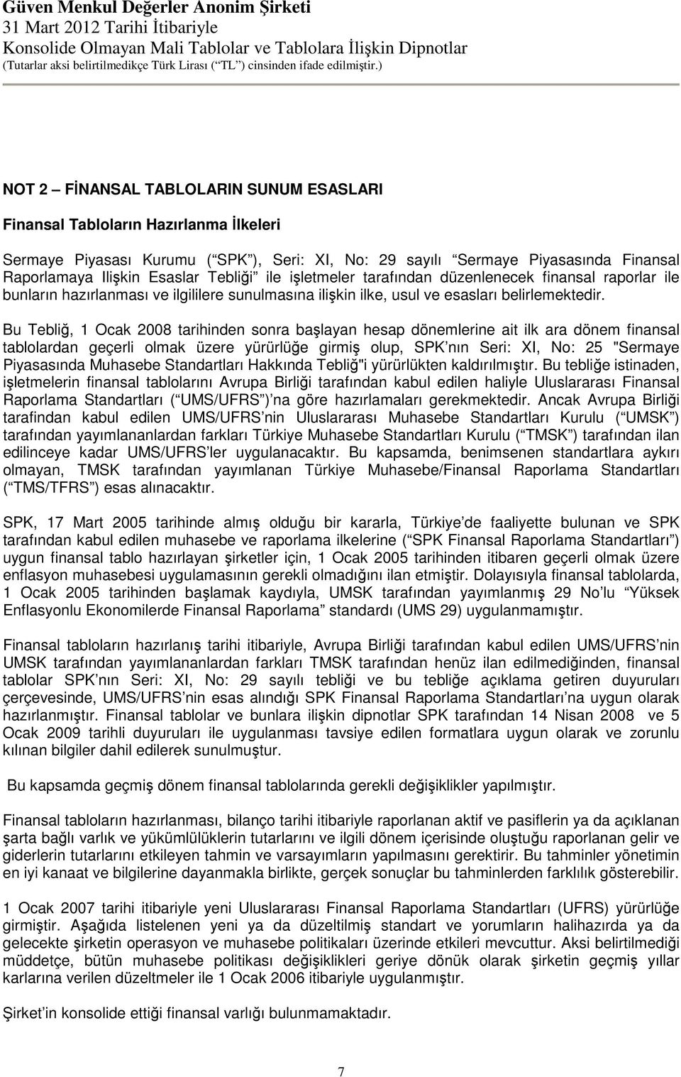 Bu Tebliğ, 1 Ocak 2008 tarihinden sonra başlayan hesap dönemlerine ait ilk ara dönem finansal tablolardan geçerli olmak üzere yürürlüğe girmiş olup, SPK nın Seri: XI, No: 25 "Sermaye Piyasasında