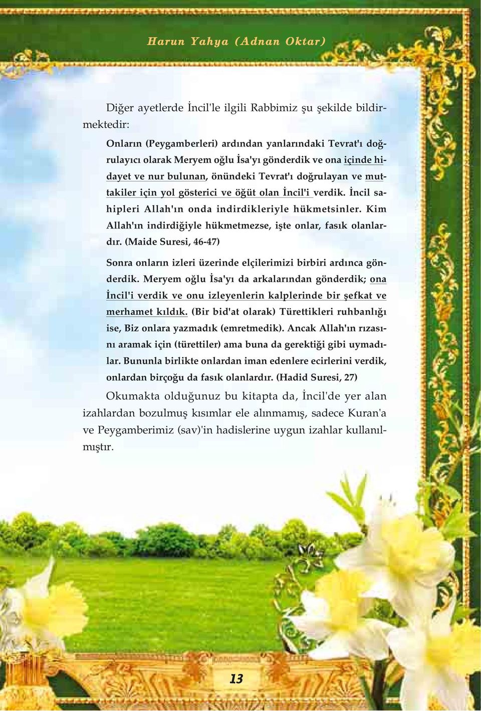 Kim Allah'ın indirdiğiyle hükmetmezse, işte onlar, fasık olanlardır. (Maide Suresi, 46-47) Sonra onların izleri üzerinde elçilerimizi birbiri ardınca gönderdik.