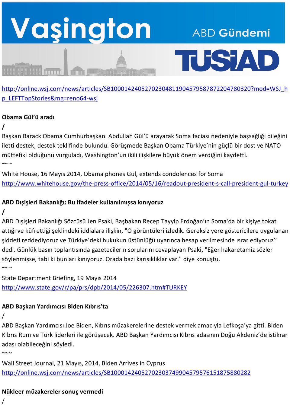 bulundu. Görüşmede Başkan Obama Türkiye nin güçlü bir dost ve NATO müttefiki olduğunu vurguladı, Washington un ikili ilişkilere büyük önem verdiğini kaydetti.