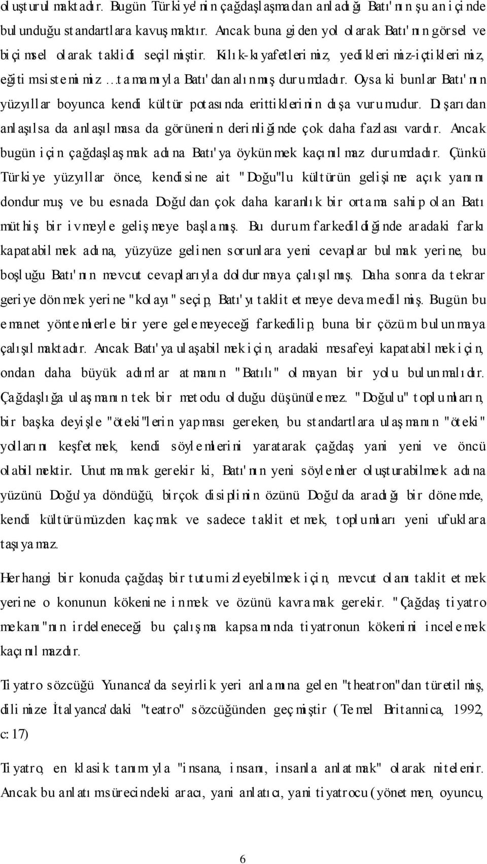 Kılı k-kı yafetleri mi z, yedi kleri mi z-içtikleri mi z, eğiti m siste mi mi z t a ma mı yl a Batı' dan alı nmı ş dur umdadır.