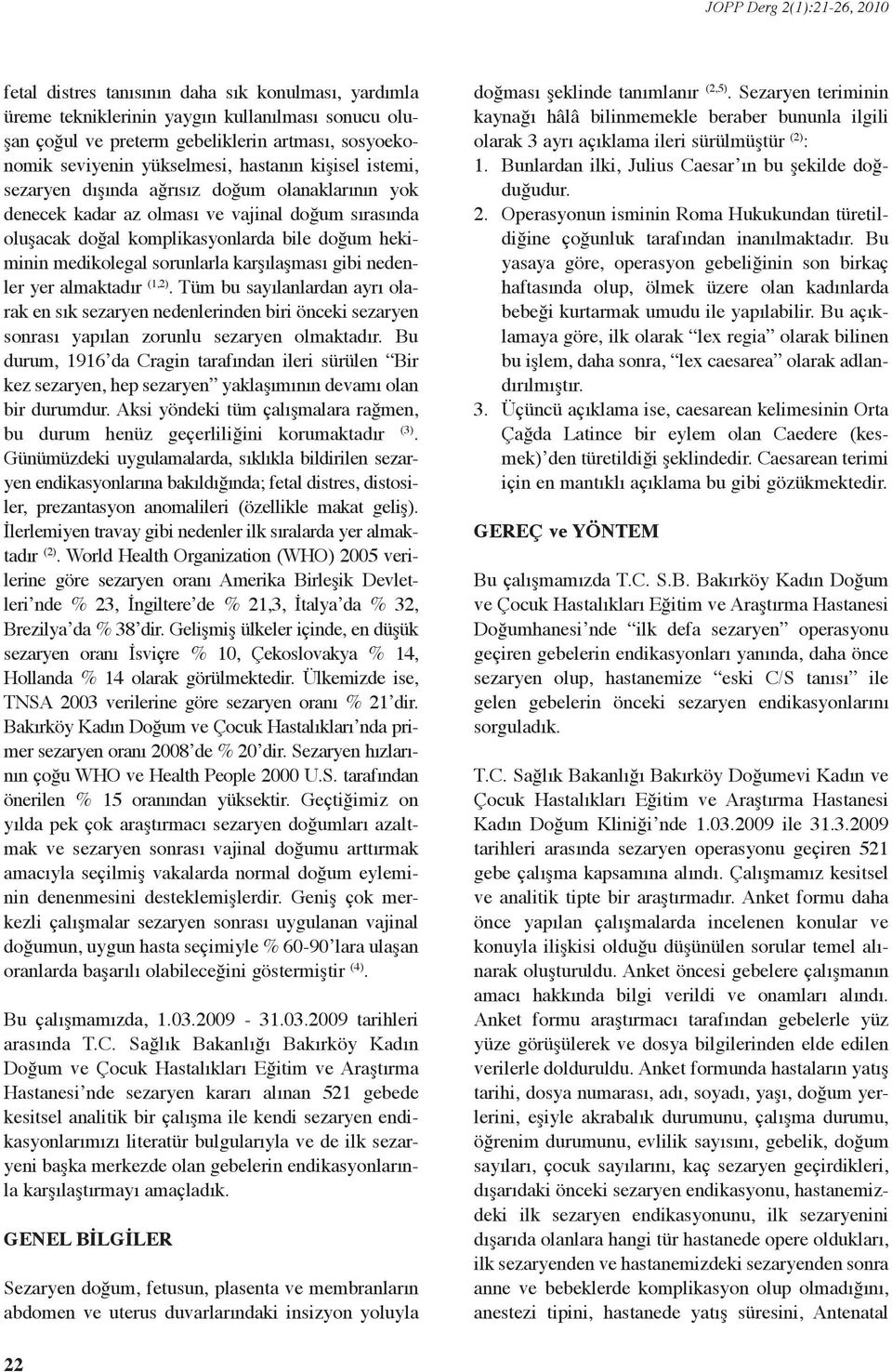 edeler yer almaktadır (,). Tüm bu sayılalarda ayrı olarak e sık sezarye edeleride biri öceki sezarye sorası yapıla zorulu sezarye olmaktadır.